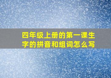 四年级上册的第一课生字的拼音和组词怎么写