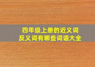 四年级上册的近义词反义词有哪些词语大全