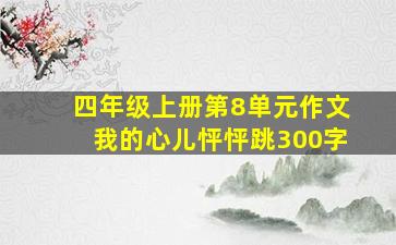 四年级上册第8单元作文我的心儿怦怦跳300字