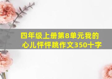 四年级上册第8单元我的心儿怦怦跳作文350十字