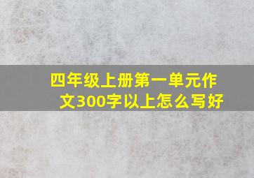 四年级上册第一单元作文300字以上怎么写好