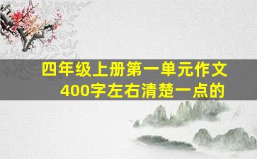 四年级上册第一单元作文400字左右清楚一点的