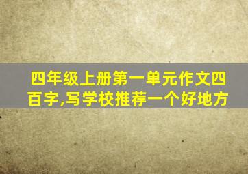 四年级上册第一单元作文四百字,写学校推荐一个好地方