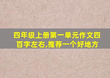 四年级上册第一单元作文四百字左右,推荐一个好地方