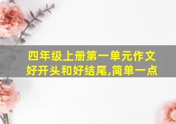 四年级上册第一单元作文好开头和好结尾,简单一点