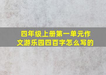 四年级上册第一单元作文游乐园四百字怎么写的