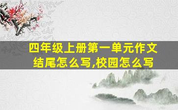 四年级上册第一单元作文结尾怎么写,校园怎么写