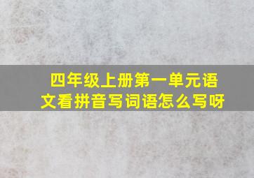 四年级上册第一单元语文看拼音写词语怎么写呀