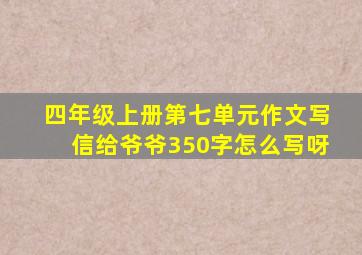 四年级上册第七单元作文写信给爷爷350字怎么写呀