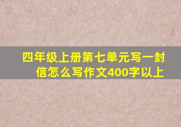 四年级上册第七单元写一封信怎么写作文400字以上