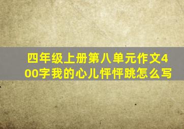 四年级上册第八单元作文400字我的心儿怦怦跳怎么写