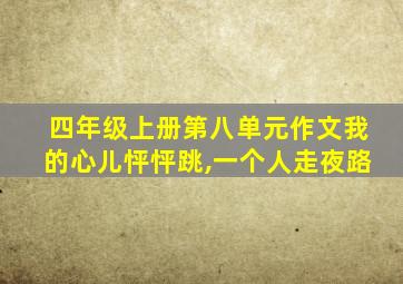 四年级上册第八单元作文我的心儿怦怦跳,一个人走夜路