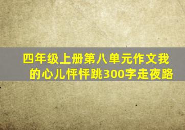 四年级上册第八单元作文我的心儿怦怦跳300字走夜路