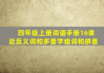 四年级上册词语手册16课近反义词和多音字组词和拼音