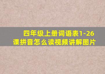 四年级上册词语表1-26课拼音怎么读视频讲解图片