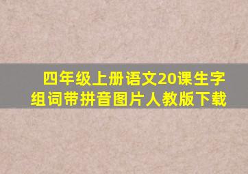 四年级上册语文20课生字组词带拼音图片人教版下载