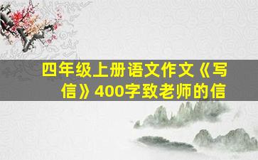 四年级上册语文作文《写信》400字致老师的信