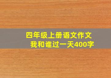 四年级上册语文作文我和谁过一天400字