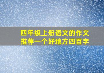 四年级上册语文的作文推荐一个好地方四百字