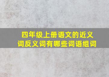 四年级上册语文的近义词反义词有哪些词语组词