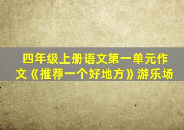 四年级上册语文第一单元作文《推荐一个好地方》游乐场