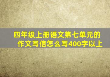 四年级上册语文第七单元的作文写信怎么写400字以上