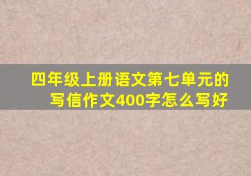 四年级上册语文第七单元的写信作文400字怎么写好