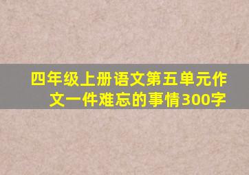 四年级上册语文第五单元作文一件难忘的事情300字