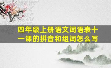 四年级上册语文词语表十一课的拼音和组词怎么写