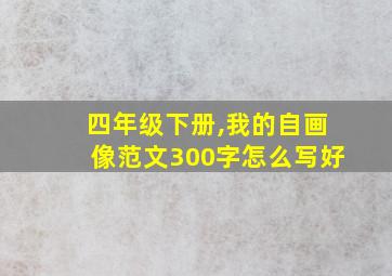 四年级下册,我的自画像范文300字怎么写好