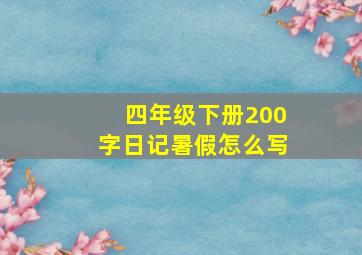 四年级下册200字日记暑假怎么写