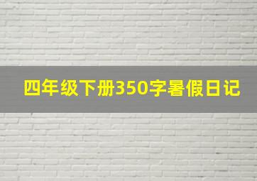 四年级下册350字暑假日记