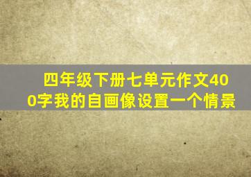 四年级下册七单元作文400字我的自画像设置一个情景