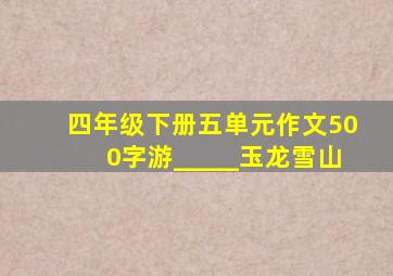 四年级下册五单元作文500字游_____玉龙雪山