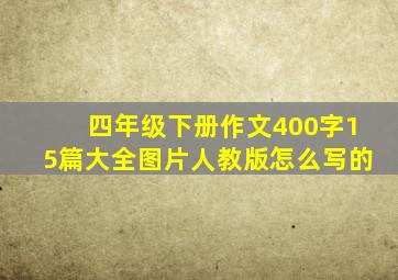 四年级下册作文400字15篇大全图片人教版怎么写的