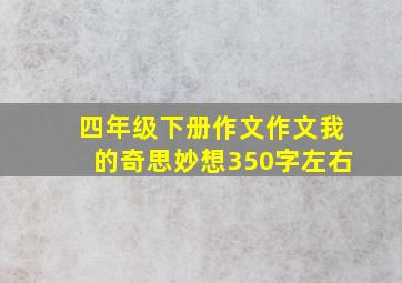 四年级下册作文作文我的奇思妙想350字左右