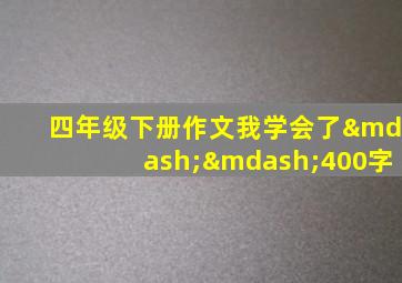 四年级下册作文我学会了——400字