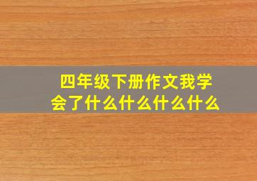 四年级下册作文我学会了什么什么什么什么