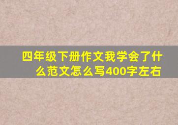 四年级下册作文我学会了什么范文怎么写400字左右