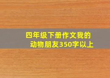 四年级下册作文我的动物朋友350字以上