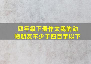 四年级下册作文我的动物朋友不少于四百字以下