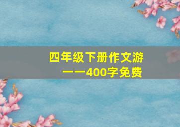 四年级下册作文游一一400字免费