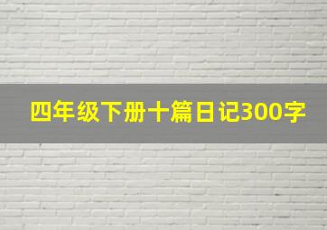 四年级下册十篇日记300字