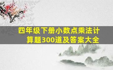 四年级下册小数点乘法计算题300道及答案大全