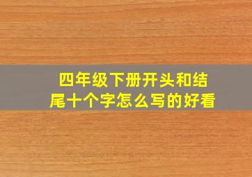 四年级下册开头和结尾十个字怎么写的好看