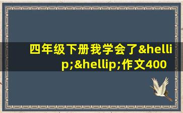 四年级下册我学会了……作文400字