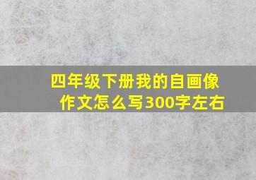 四年级下册我的自画像作文怎么写300字左右