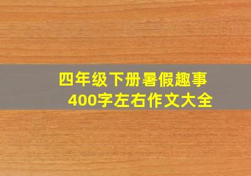 四年级下册暑假趣事400字左右作文大全