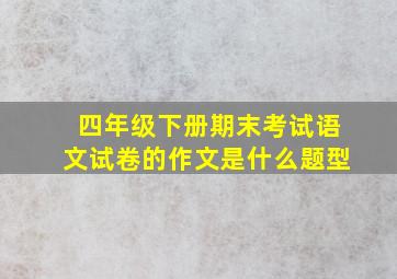 四年级下册期末考试语文试卷的作文是什么题型