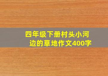 四年级下册村头小河边的草地作文400字